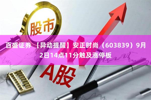 百盛证券 【异动提醒】安正时尚（603839）9月2日14点11分触及涨停板